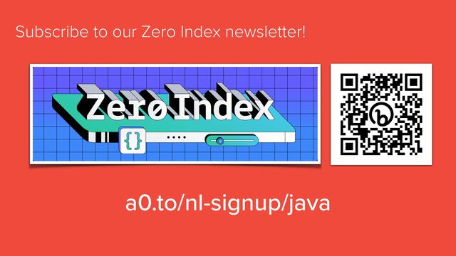 Subscribe to our Zero Index newsletter!
a0.to/nl-signup/java
