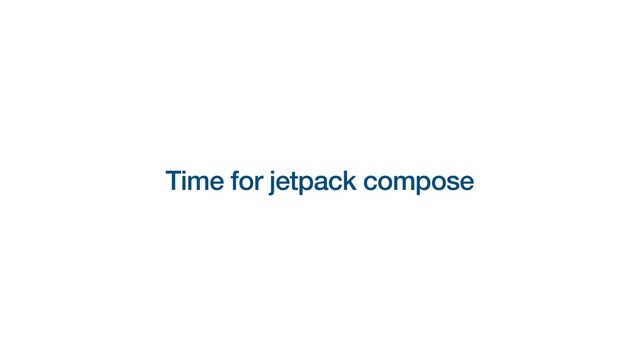 Time for jetpack compose
