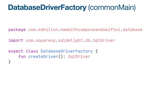 DatabaseDriverFactory (commonMain)
