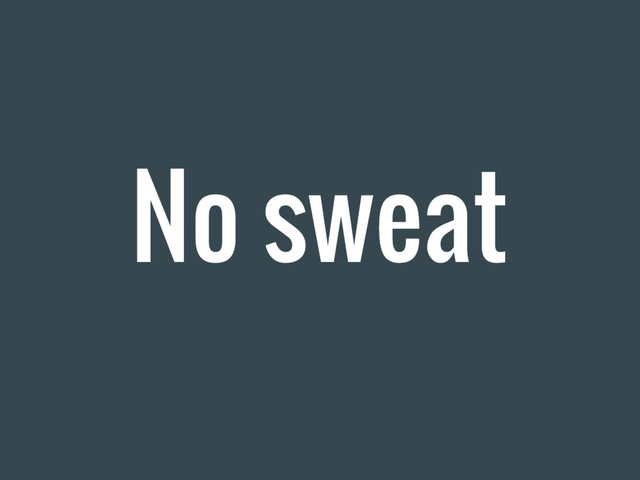 No sweat
