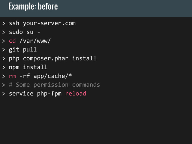 > ssh your-server.com
> sudo su -
> cd /var/www/
> git pull
> php composer.phar install
> npm install
> rm -rf app/cache/*
> # Some permission commands
> service php-fpm reload
Example: before
