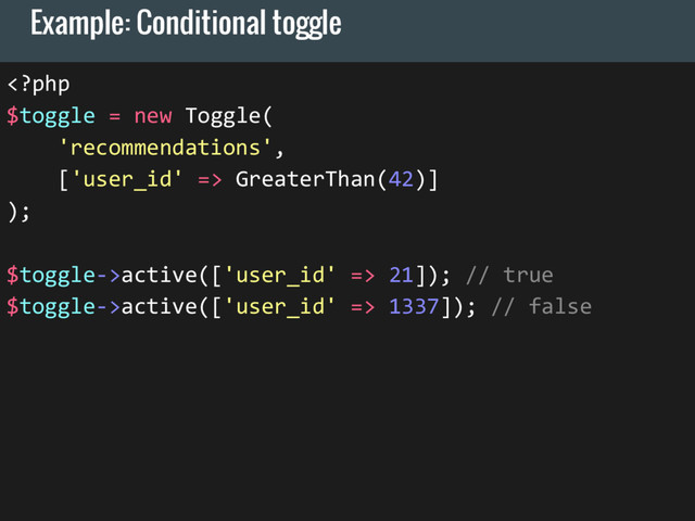 Example: Conditional toggle
 GreaterThan(42)]
);
$toggle->active(['user_id' => 21]); // true
$toggle->active(['user_id' => 1337]); // false
