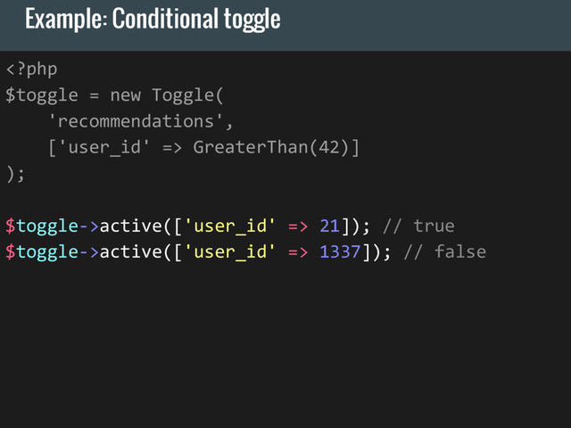 Example: Conditional toggle
 GreaterThan(42)]
);
$toggle->active(['user_id' => 21]); // true
$toggle->active(['user_id' => 1337]); // false
