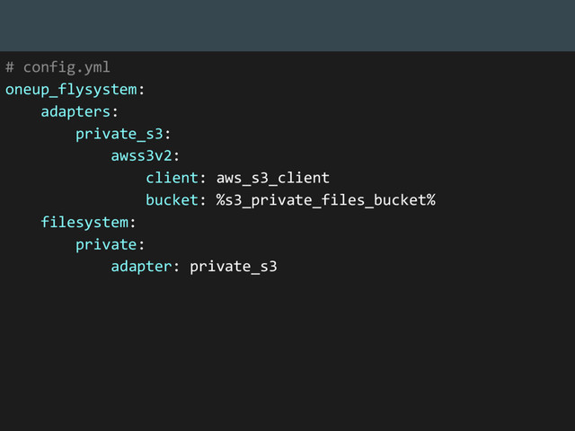 # config.yml
oneup_flysystem:
adapters:
private_s3:
awss3v2:
client: aws_s3_client
bucket: %s3_private_files_bucket%
filesystem:
private:
adapter: private_s3
