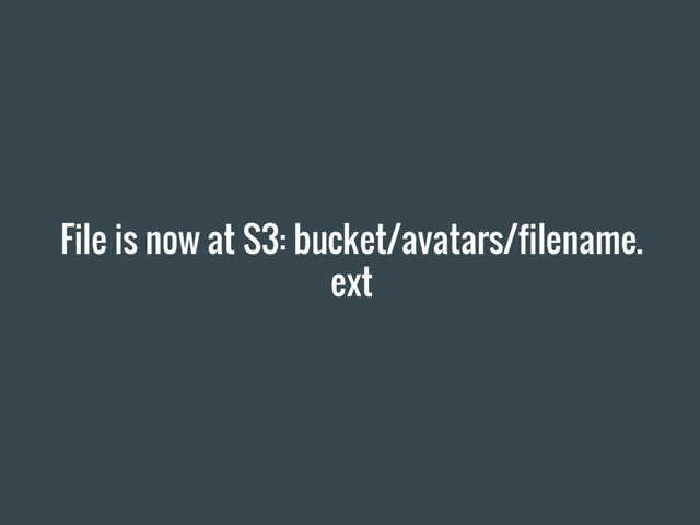 File is now at S3: bucket/avatars/filename.
ext
