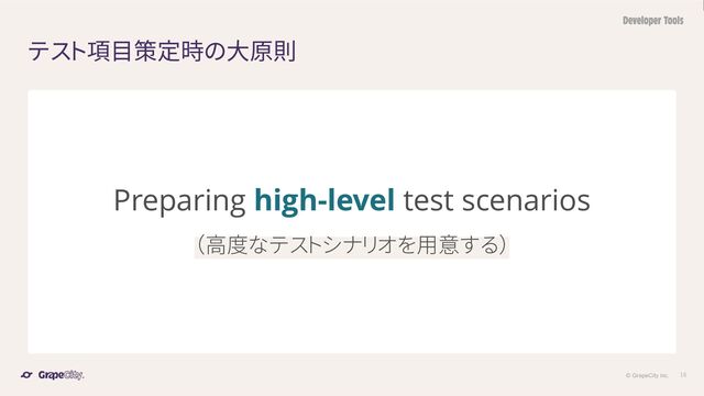 © GrapeCity inc. 16
テスト項目策定時の大原則
Preparing high-level test scenarios
（高度なテストシナリオを用意する）
