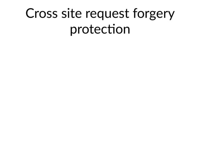 Cross site request forgery
protec@on
