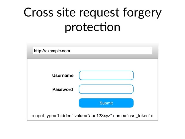 Cross site request forgery
protec@on
http://example.com
Username
Password
Submit

