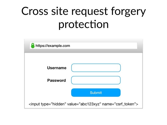 Cross site request forgery
protec@on
https://example.com
Username
Password
Submit

