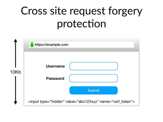Cross site request forgery
protec@on
https://example.com
Username
Password
Submit
10Kb

