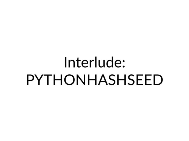 Interlude:
PYTHONHASHSEED
