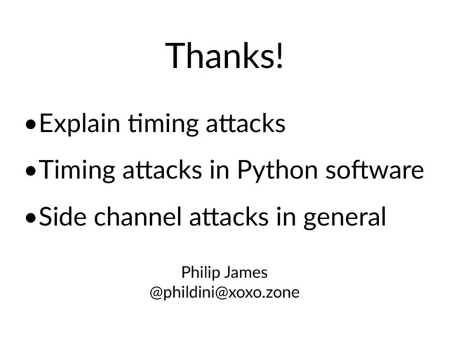 •Explain @ming aAacks
•Timing aAacks in Python soDware
•Side channel aAacks in general
Thanks!
Philip James
@phildini@xoxo.zone
