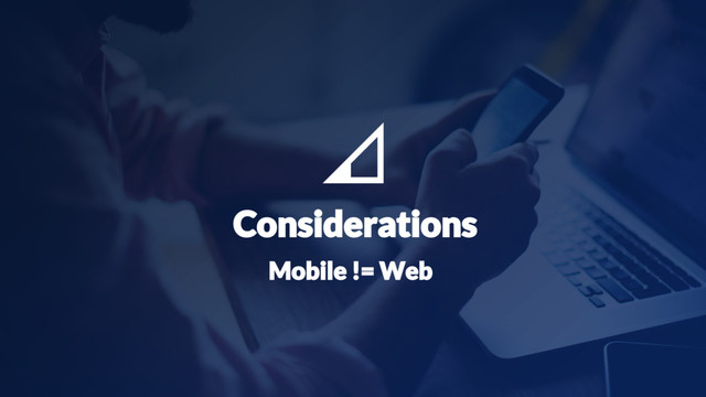 31
Considerations
Mobile != Web
