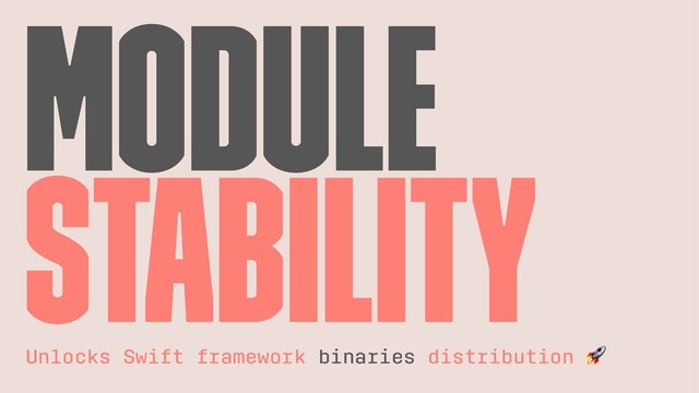 Module
Stability
Unlocks Swift framework binaries distribution
