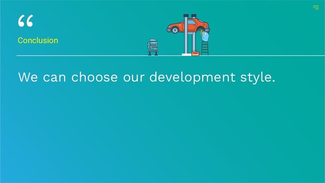 Conclusion
We can choose our development style.
