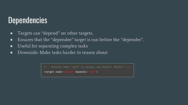 Dependencies
●
Targets can “depend” on other targets.
●
Ensures that the “dependee” target is run before the “depender”.
●
Useful for separating complex tasks
●
Downside: Make tasks harder to reason about


