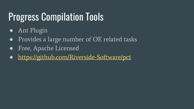 Progress Compilation Tools
●
Ant Plugin
●
Provides a large number of OE related tasks
●
Free, Apache Licensed
●
https://github.com/Riverside-Software/pct
