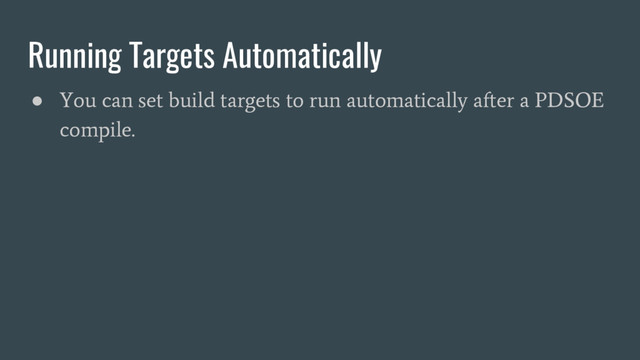 Running Targets Automatically
●
You can set build targets to run automatically after a PDSOE
compile.
