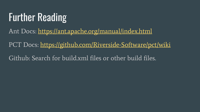 Further Reading
Ant Docs: https://ant.apache.org/manual/index.html
PCT Docs: https://github.com/Riverside-Software/pct/wiki
Github: Search for build.xml files or other build files.
