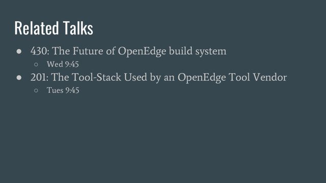 Related Talks
●
430: The Future of OpenEdge build system
○
Wed 9:45
●
201: The Tool-Stack Used by an OpenEdge Tool Vendor
○
Tues 9:45
