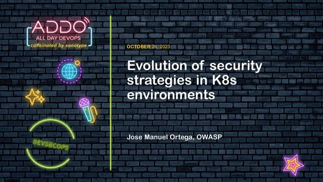 TRACK: DEVSECOPS
OCTOBER 26, 2023
Jose Manuel Ortega, OWASP
Evolution of security
strategies in K8s
environments

