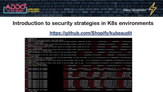 TRACK: DEVSECOPS
Introduction to security strategies in K8s environments
https://github.com/Shopify/kubeaudit
