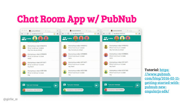 @girlie_mac
Chat Room App w/ PubNub
Tutorial: https:
//www.pubnub.
com/blog/2016-02-11-
getting-started-with-
pubnub-new-
angularjs-sdk/
