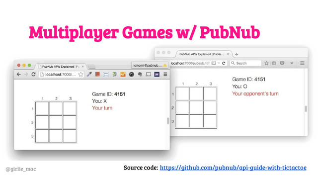 @girlie_mac
Multiplayer Games w/ PubNub
Source code: https://github.com/pubnub/api-guide-with-tictactoe
