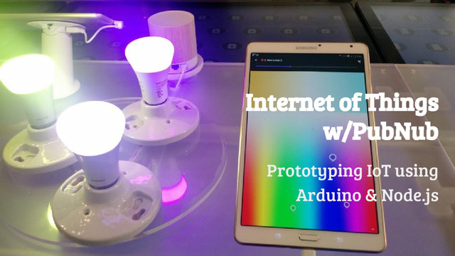 @girlie_mac
Internet of Things
w/PubNub
Prototyping IoT using
Arduino & Node.js
