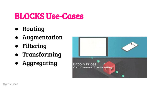 @girlie_mac
BLOCKS Use-Cases
● Routing
● Augmentation
● Filtering
● Transforming
● Aggregating
