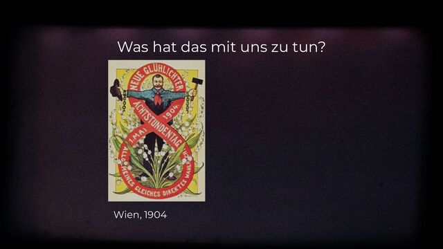 Wien, 1904
Was hat das mit uns zu tun?
