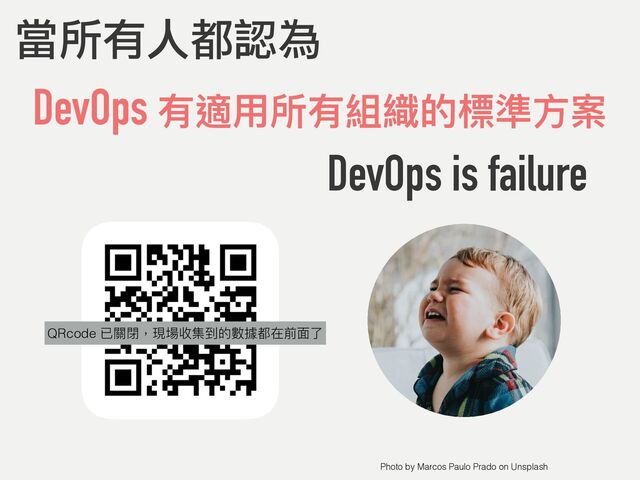 DevOps 有適⽤所有組織的標準⽅案
當所有人都認為
DevOps is failure
Photo by Marcos Paulo Prado on Unsplash
QRcode
QRcode 已關閉，現場收集到的數據都在前⾯了
