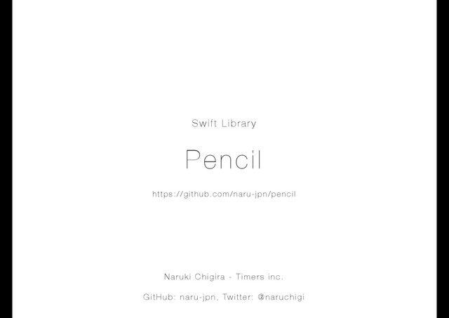 Pencil
Swift Library
Naruki Chigira - Timers inc.
GitHub: naru-jpn, Twitter: @naruchigi
https://github.com/naru-jpn/pencil

