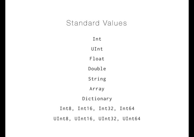 Standard Values
Int
UInt
Float
Double
String
Array
Dictionary
Int8, Int16, Int32, Int64
UInt8, UInt16, UInt32, UInt64
