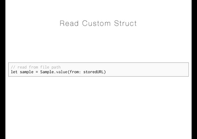 Read Custom Struct
// read from file path
let sample = Sample.value(from: storedURL)
