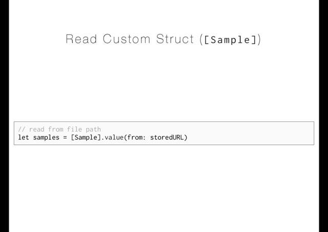 Read Custom Struct ([Sample])
// read from file path
let samples = [Sample].value(from: storedURL)

