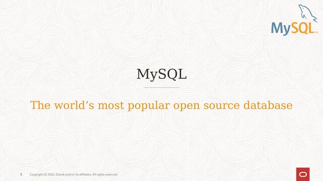 Copyright © 2022, Oracle and/or its affiliates. All rights reserved.
3
MySQL
3
The world’s most popular open source database

