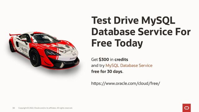 Copyright © 2022, Oracle and/or its affiliates. All rights reserved.
30
Test Drive MySQL
Database Service For
Free Today
Get $300 in credits
and try MySQL Database Service
free for 30 days.
https://www.oracle.com/cloud/free/
