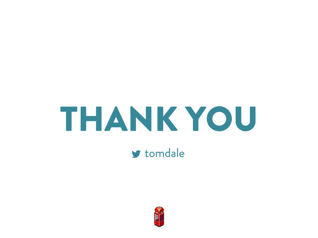 THANK YOU
tomdale
