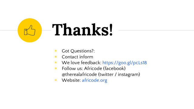 ◉ Got Questions?:
◉ Contact inform
◉ We love feedback: https://goo.gl/pcLs18
◉ Follow us: Africode (facebook)
@therealafricode (twitter / instagram)
◉ Website: africode.org
Thanks!
