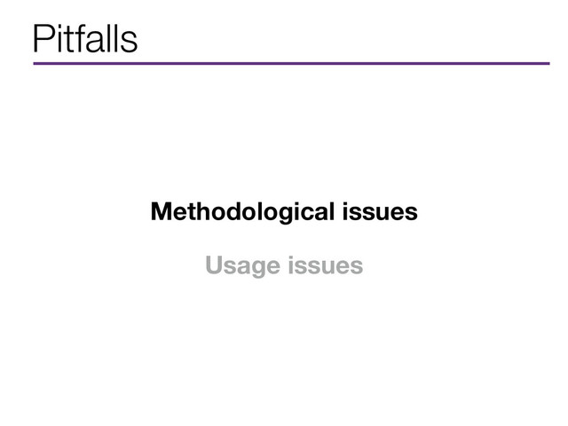 Pitfalls
Methodological issues
Usage issues

