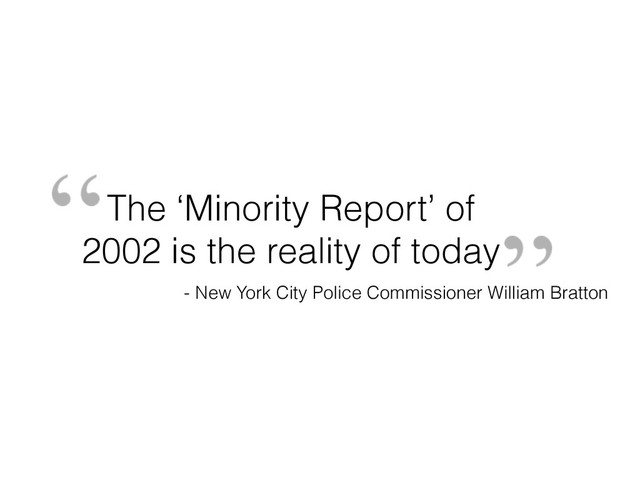 The ‘Minority Report’ of
2002 is the reality of today
- New York City Police Commissioner William Bratton
