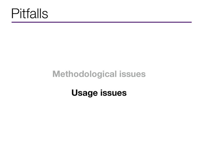 Pitfalls
Methodological issues
Usage issues
