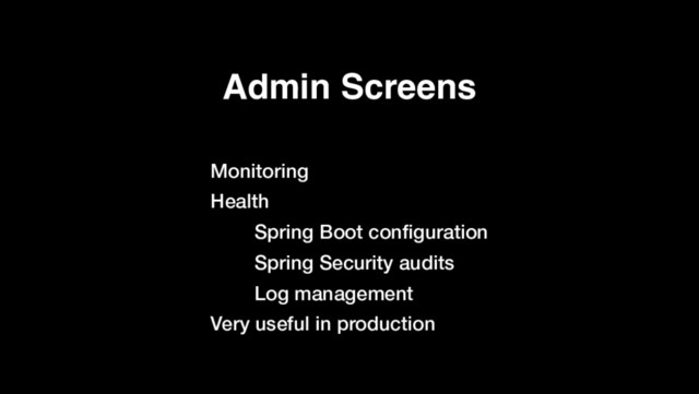 Admin Screens
Monitoring
Health
Spring Boot conﬁguration
Spring Security audits
Log management
Very useful in production
