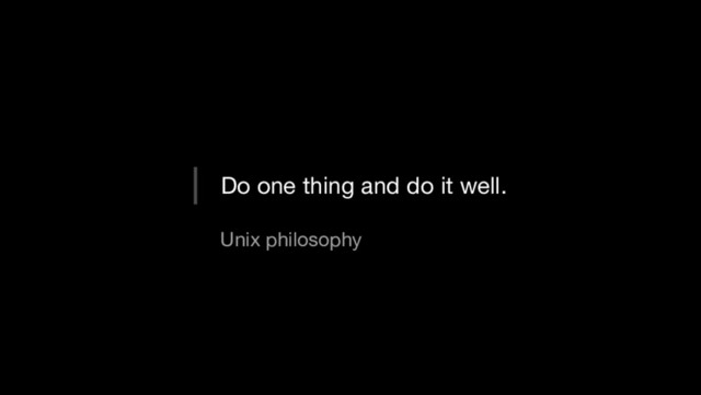 Do one thing and do it well.
Unix philosophy
