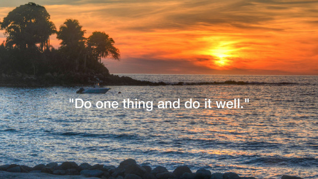 "Do one thing and do it well."
