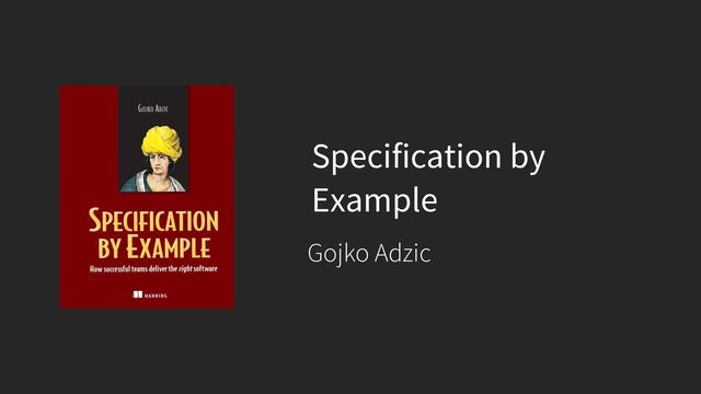Specification by
Example
Gojko Adzic
