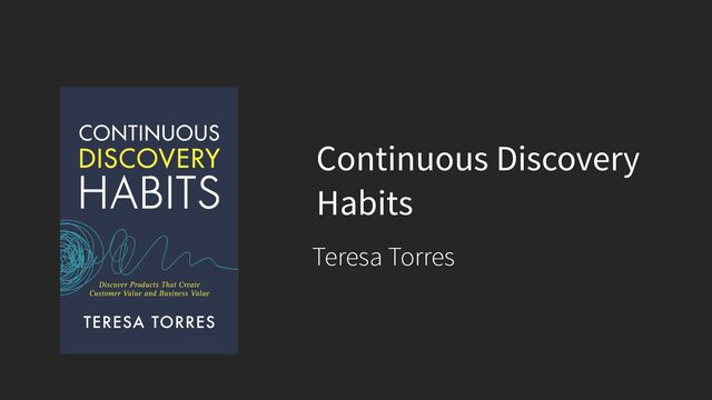 Continuous Discovery
Habits
Teresa Torres
