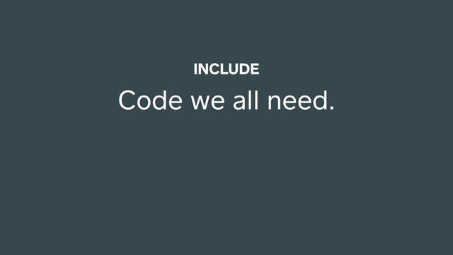 INCLUDE
Code we all need.
