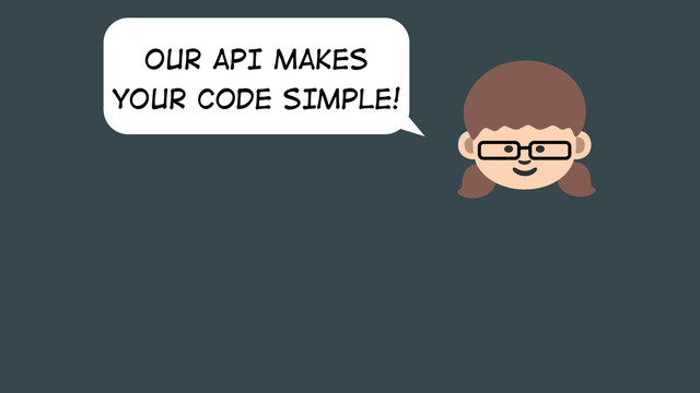 OUR API MAKES
YOUR CODE SIMPLE!
